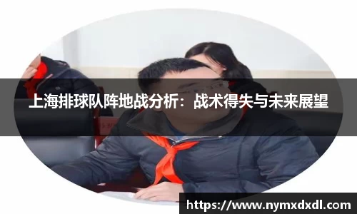 上海排球队阵地战分析：战术得失与未来展望