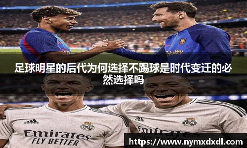 足球明星的后代为何选择不踢球是时代变迁的必然选择吗